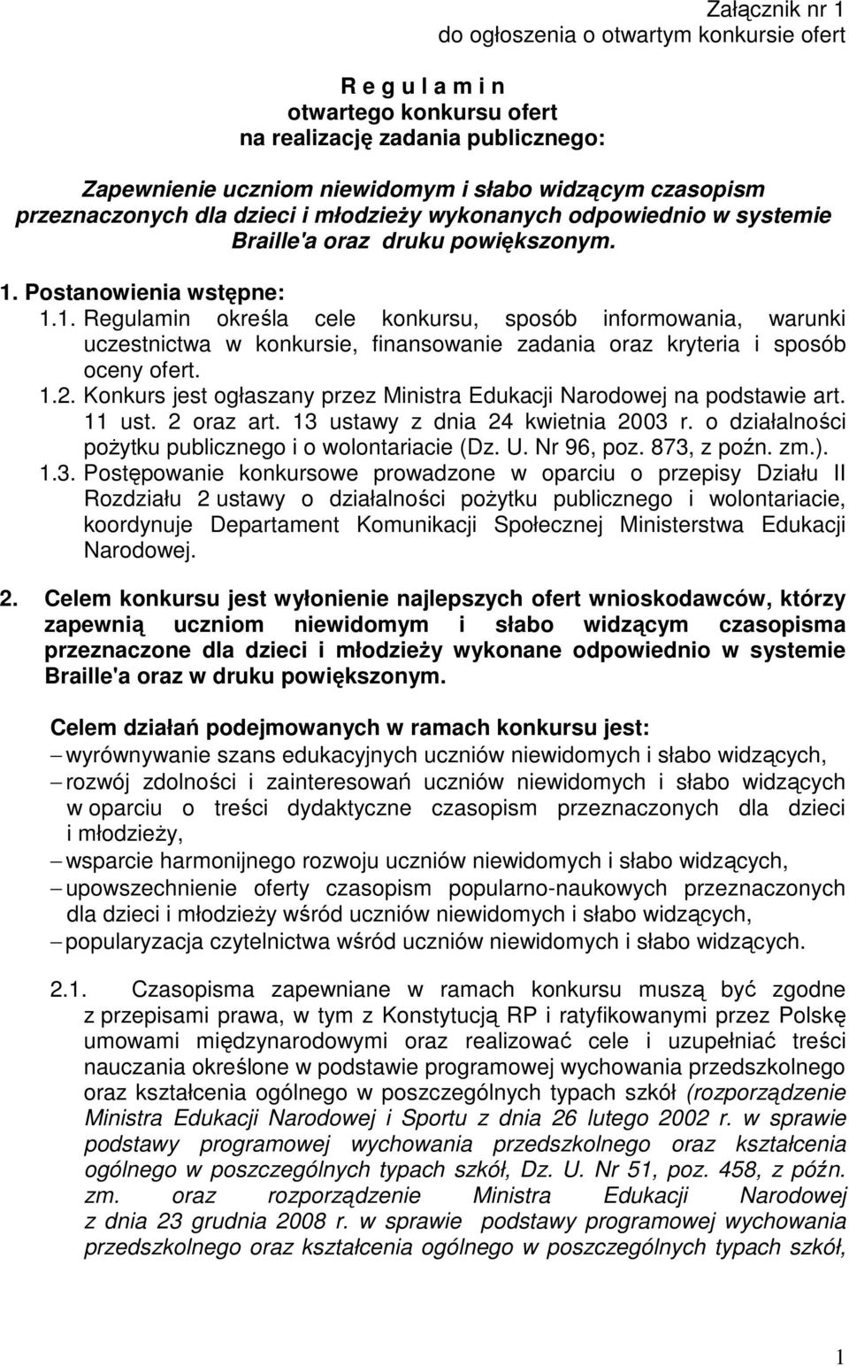 Postanowienia wstępne: 1.1. Regulamin określa cele konkursu, sposób informowania, warunki uczestnictwa w konkursie, finansowanie zadania oraz kryteria i sposób oceny ofert. 1.2.