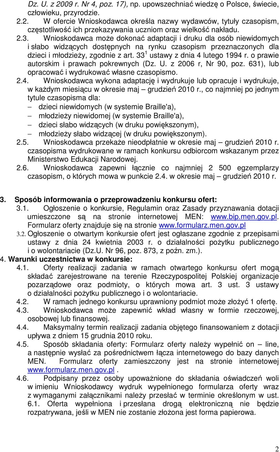 33 1 ustawy z dnia 4 lutego 1994 r. o prawie autorskim i prawach pokrewnych (Dz. U. z 2006 r, Nr 90, poz. 631), lub opracować i wydrukować własne czasopismo. 2.4. Wnioskodawca wykona adaptację i wydrukuje lub opracuje i wydrukuje, w kaŝdym miesiącu w okresie maj grudzień 2010 r.