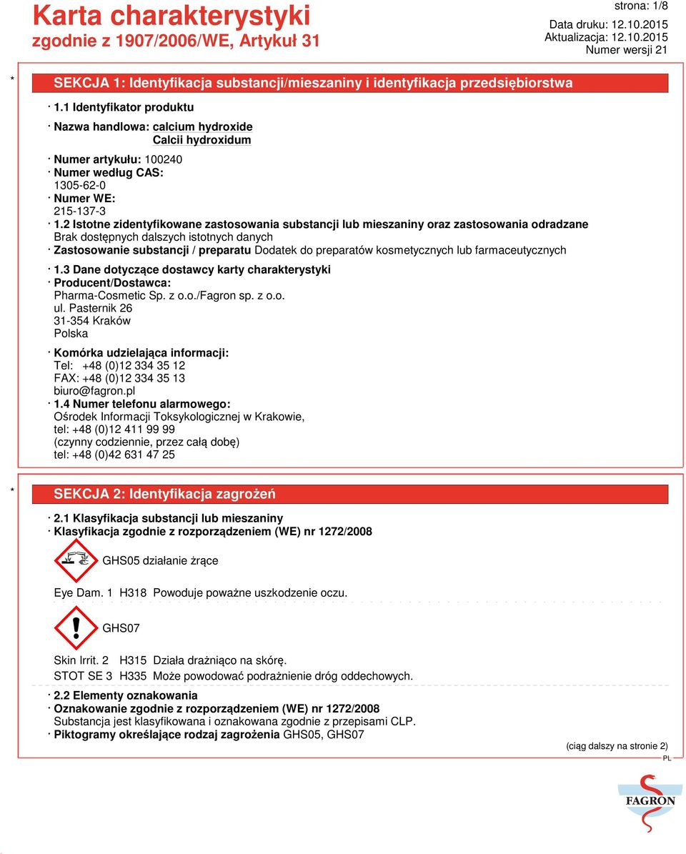 kosmetycznych lub farmaceutycznych 1.3 Dane dotyczące dostawcy karty charakterystyki Producent/Dostawca: Pharma-Cosmetic Sp. z o.o./fagron sp. z o.o. ul.