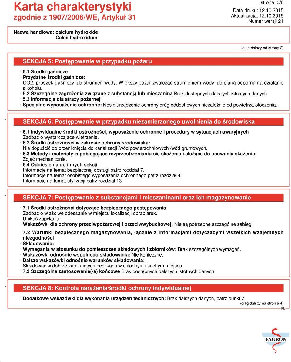 3 Informacje dla straży pożarnej Specjalne wyposażenie ochronne: Nosić urządzenie ochrony dróg oddechowych niezależnie od powietrza otoczenia.