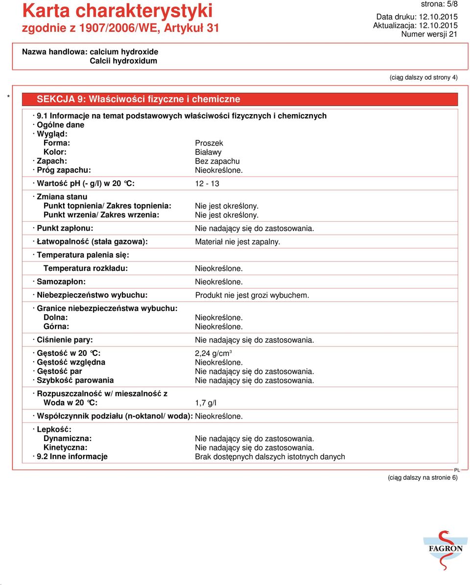 Wartość ph (- g/l) w 20 C: 12-13 Zmiana stanu Punkt topnienia/ Zakres topnienia: Punkt wrzenia/ Zakres wrzenia: Nie jest określony. Nie jest określony. Punkt zapłonu: Nie nadający się do zastosowania.