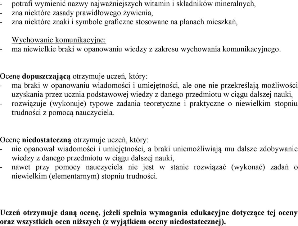 Ocenę dopuszczającą otrzymuje uczeń, który: - ma braki w opanowaniu wiadomości i umiejętności, ale one nie przekreślają możliwości uzyskania przez ucznia podstawowej wiedzy z danego przedmiotu w