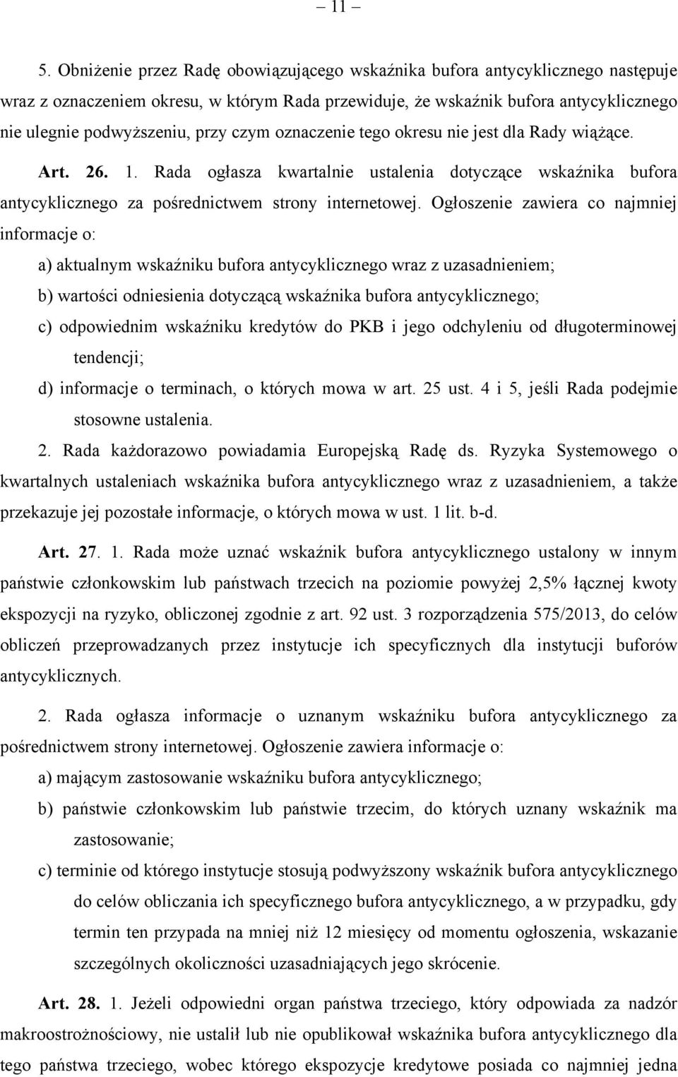 Ogłoszenie zawiera co najmniej informacje o: a) aktualnym wskaźniku bufora antycyklicznego wraz z uzasadnieniem; b) wartości odniesienia dotyczącą wskaźnika bufora antycyklicznego; c) odpowiednim