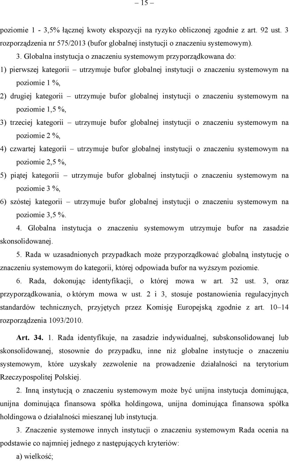 Globalna instytucja o znaczeniu systemowym przyporządkowana do: 1) pierwszej kategorii utrzymuje bufor globalnej instytucji o znaczeniu systemowym na poziomie 1 %, 2) drugiej kategorii utrzymuje