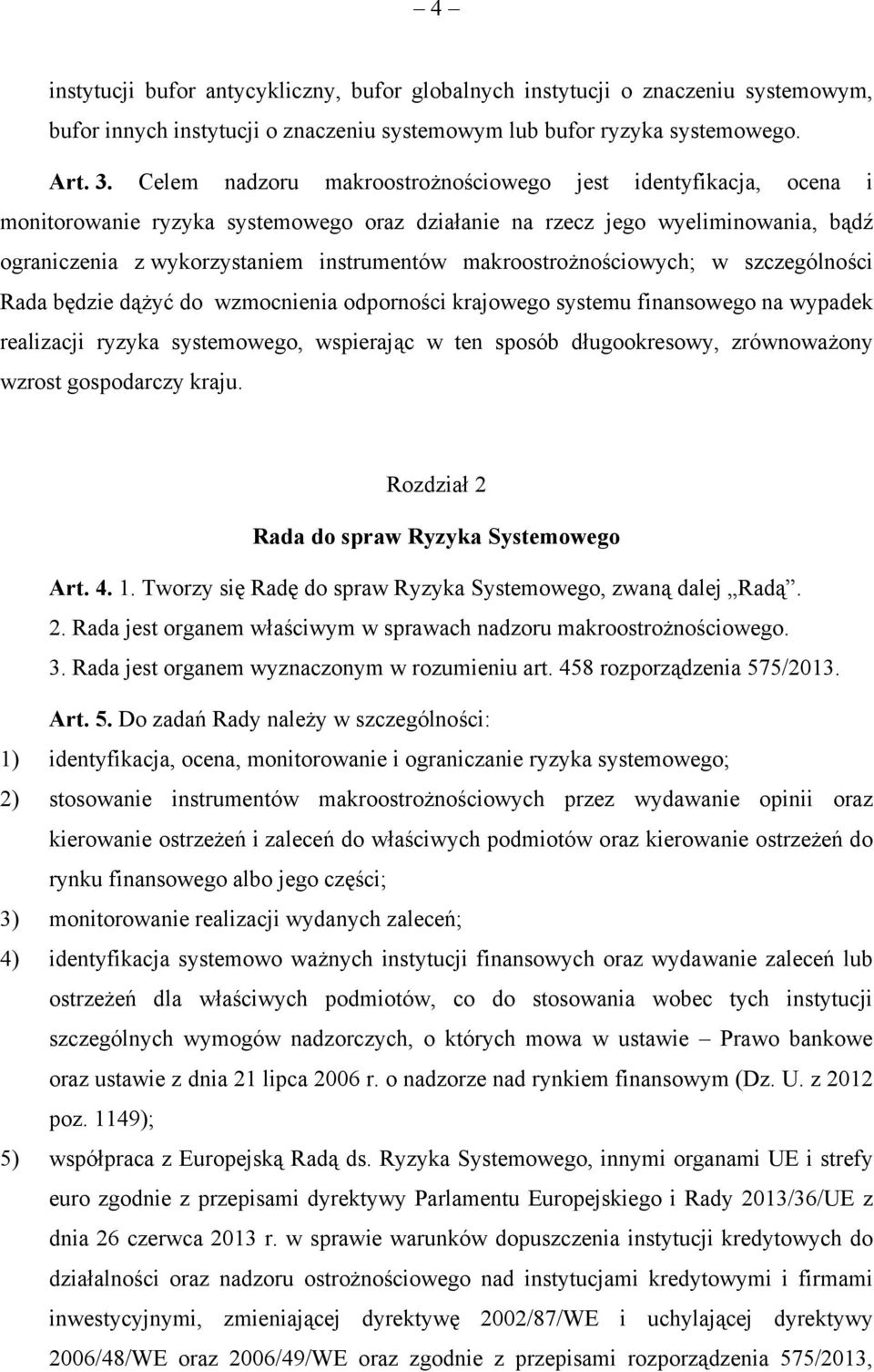 makroostrożnościowych; w szczególności Rada będzie dążyć do wzmocnienia odporności krajowego systemu finansowego na wypadek realizacji ryzyka systemowego, wspierając w ten sposób długookresowy,