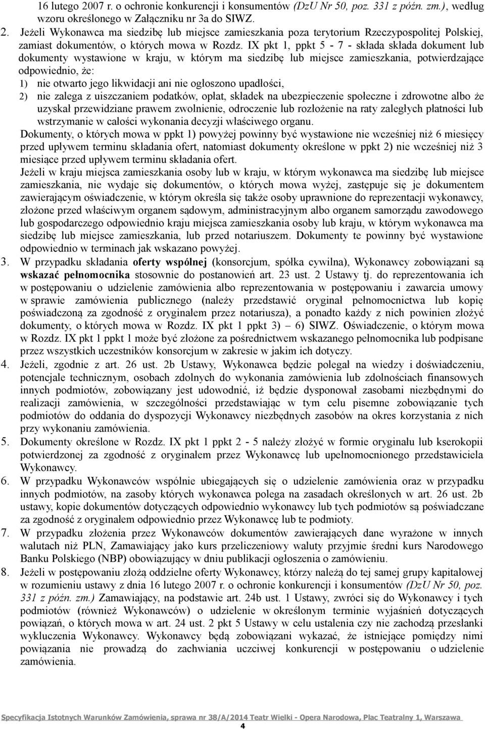 ogłoszono upadłości, 2) nie zalega z uiszczaniem podatków, opłat, składek na ubezpieczenie społeczne i zdrowotne albo że uzyskał przewidziane prawem zwolnienie, odroczenie lub rozłożenie na raty