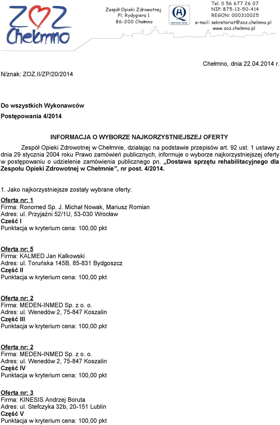 Do wszystkich Wykonawców Postępowania 4/2014 INFORMACJA O WYBORZE NAJKORZYSTNIEJSZEJ OFERTY Zespół Opieki Zdrowotnej w Chełmnie, działając na podstawie przepisów art. 92 ust.