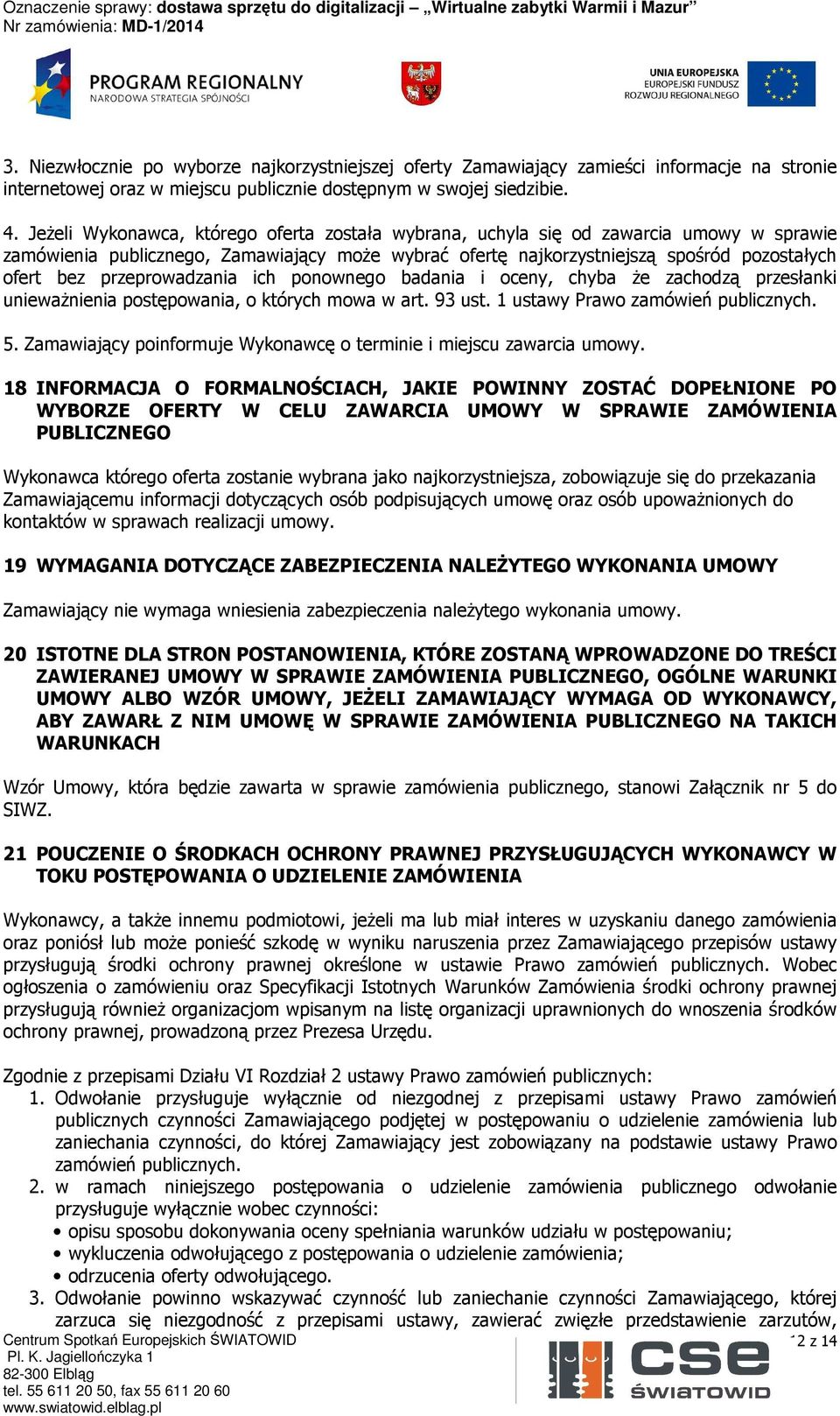 przeprowadzania ich ponownego badania i oceny, chyba że zachodzą przesłanki unieważnienia postępowania, o których mowa w art. 93 ust. 1 ustawy Prawo zamówień publicznych. 5.