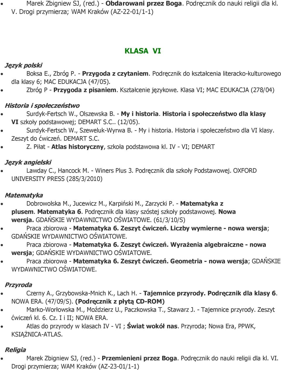 Klasa VI; MAC EDUKACJA (278/04) Historia i społeczeństwo Surdyk-Fertsch W., Olszewska B. - My i historia. Historia i społeczeństwo dla klasy VI szkoły podstawowej; DEMART S.C.. (12/05).