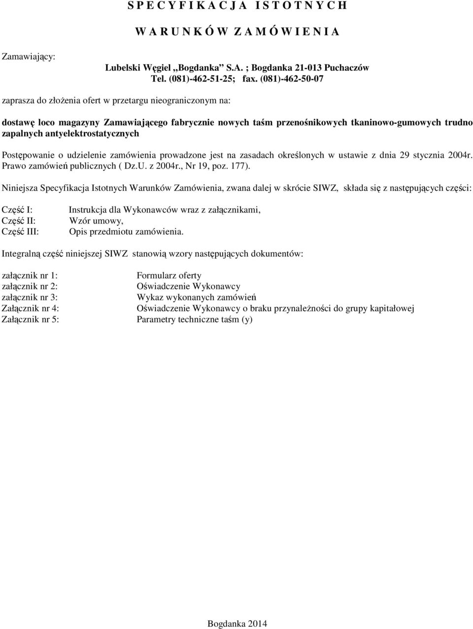 antyelektrostatycznych Postępowanie o udzielenie zamówienia prowadzone jest na zasadach określonych w ustawie z dnia 29 stycznia 2004r. Prawo zamówień publicznych ( Dz.U. z 2004r., Nr 19, poz. 177).