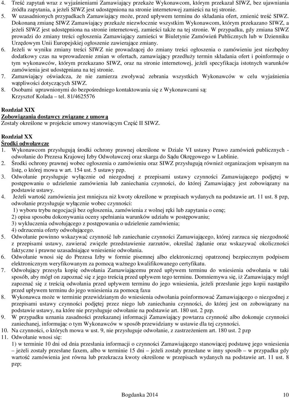 Dokonaną zmianę SIWZ Zamawiający przekaże niezwłocznie wszystkim Wykonawcom, którym przekazano SIWZ, a jeżeli SIWZ jest udostępniona na stronie internetowej, zamieści także na tej stronie.