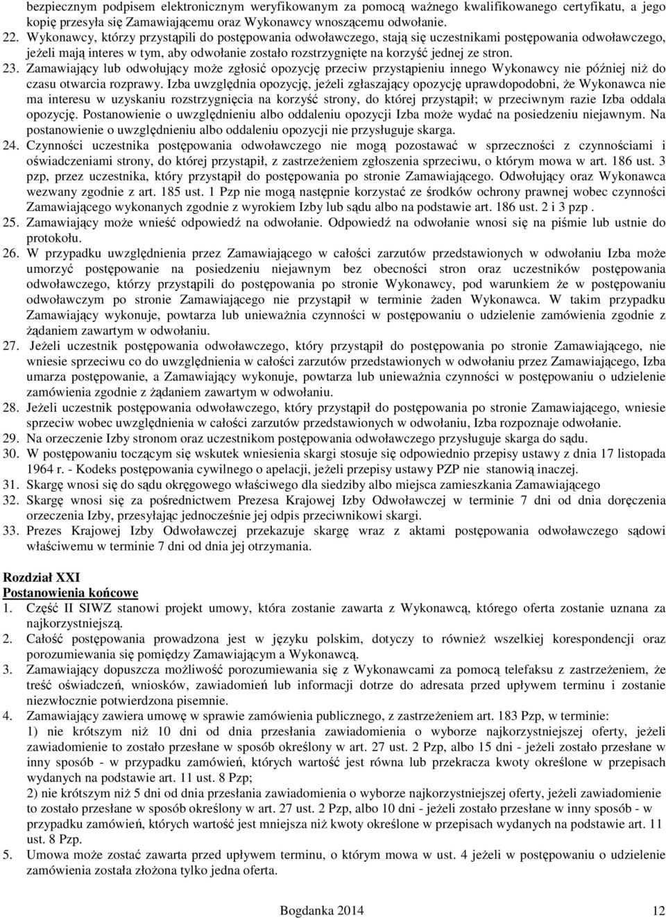 stron. 23. Zamawiający lub odwołujący może zgłosić opozycję przeciw przystąpieniu innego Wykonawcy nie później niż do czasu otwarcia rozprawy.