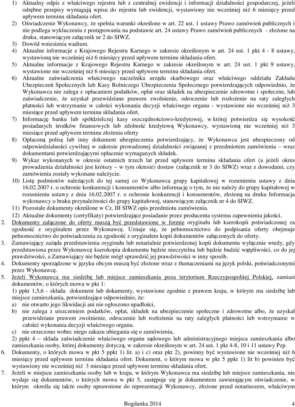 1 ustawy Prawo zamówień publicznych i nie podlega wykluczeniu z postępowania na podstawie art. 24 ustawy Prawo zamówień publicznych - złożone na druku, stanowiącym załącznik nr 2 do SIWZ.