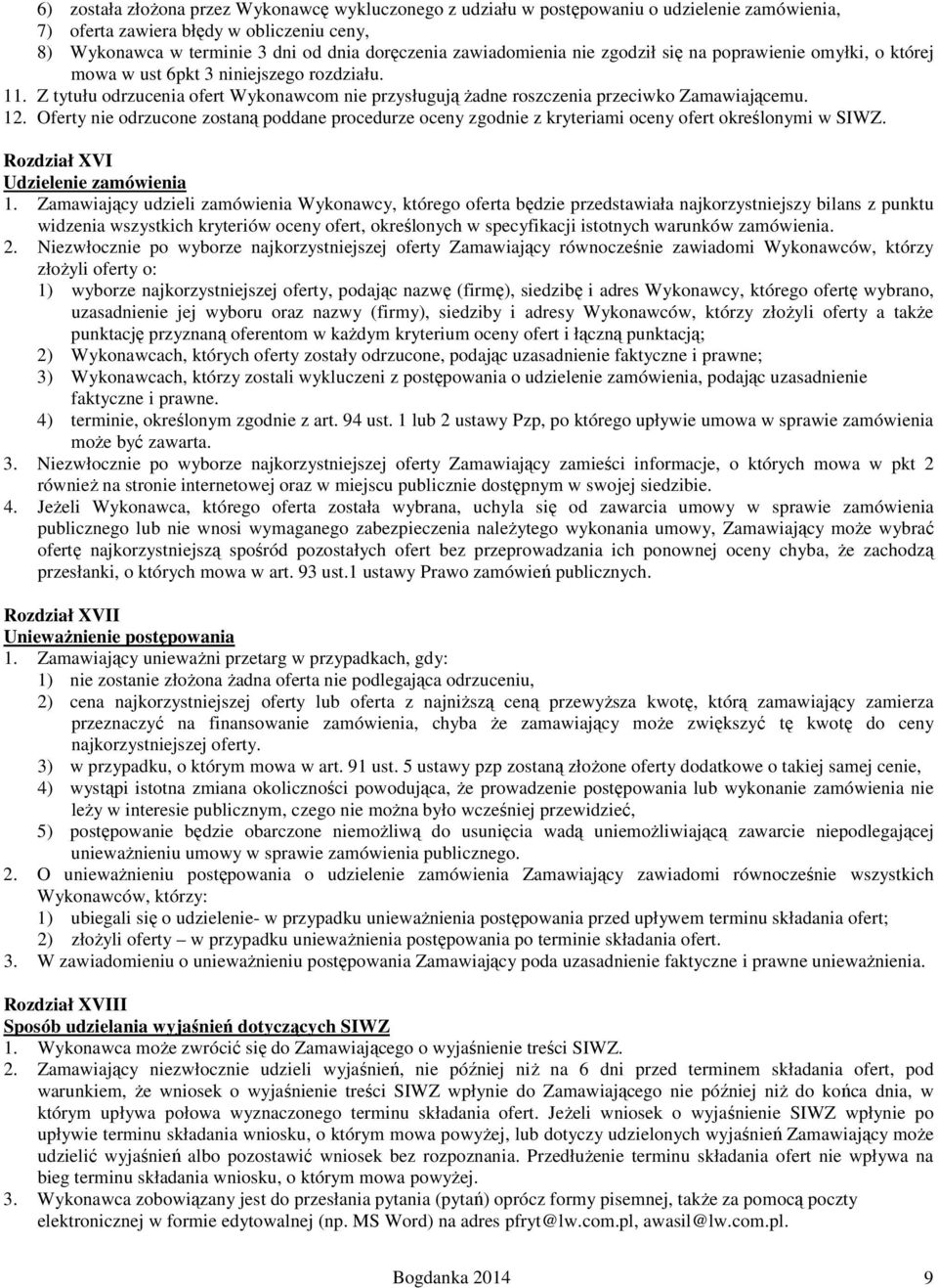 Z tytułu odrzucenia ofert Wykonawcom nie przysługują żadne roszczenia przeciwko Zamawiającemu. 12.