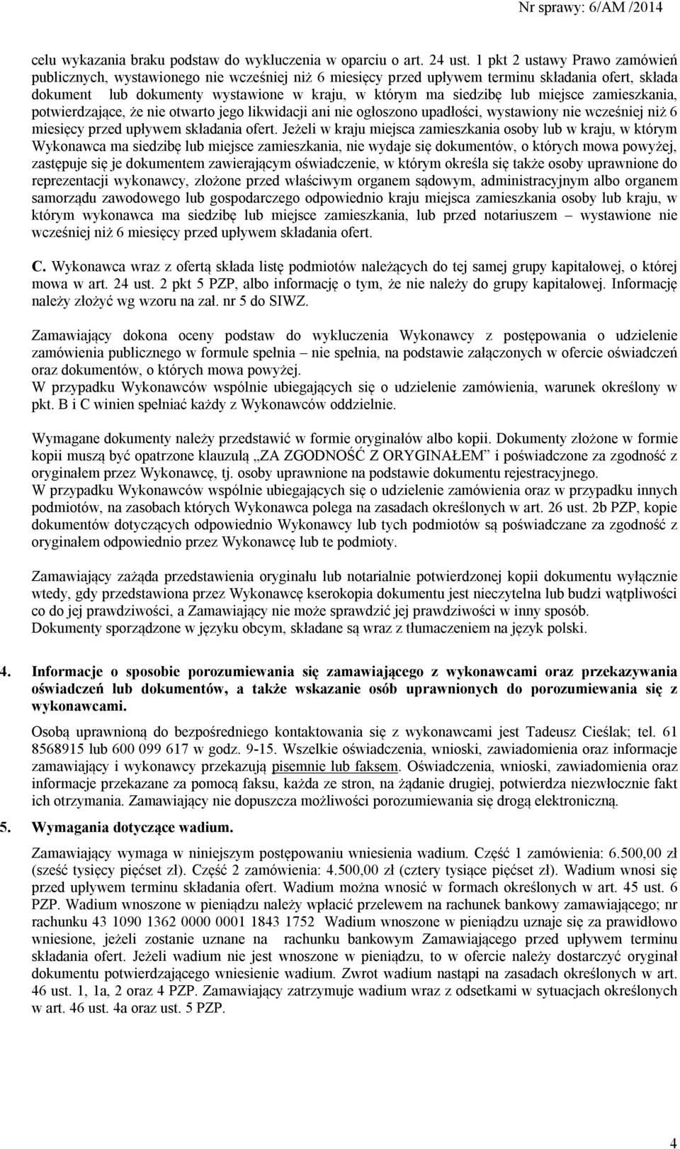 miejsce zamieszkania, potwierdzające, że nie otwarto jego likwidacji ani nie ogłoszono upadłości, wystawiony nie wcześniej niż 6 miesięcy przed upływem składania ofert.