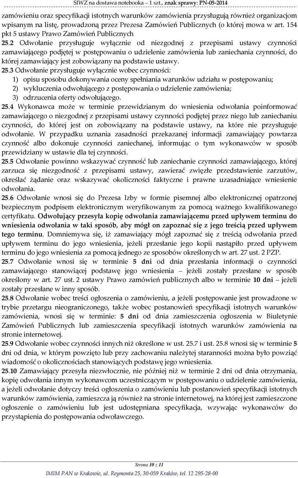 2 Odwołanie przysługuje wyłącznie od niezgodnej z przepisami ustawy czynności zamawiającego podjętej w postępowaniu o udzielenie zamówienia lub zaniechania czynności, do której zamawiający jest