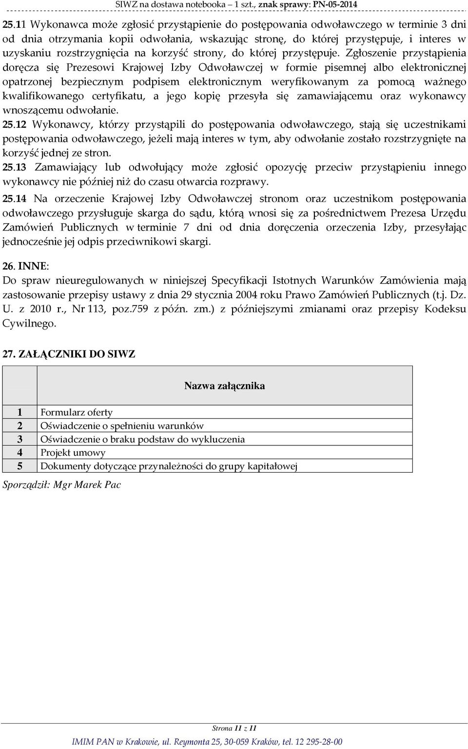 Zgłoszenie przystąpienia doręcza się Prezesowi Krajowej Izby Odwoławczej w formie pisemnej albo elektronicznej opatrzonej bezpiecznym podpisem elektronicznym weryfikowanym za pomocą ważnego