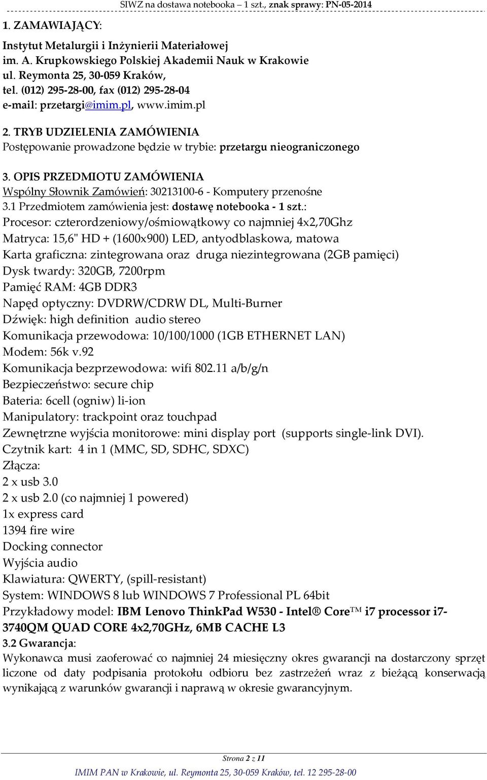 TRYB UDZIELENIA ZAMÓWIENIA Postępowanie prowadzone będzie w trybie: przetargu nieograniczonego 3. OPIS PRZEDMIOTU ZAMÓWIENIA Wspólny Słownik Zamówień: 30213100-6 - Komputery przenośne 3.