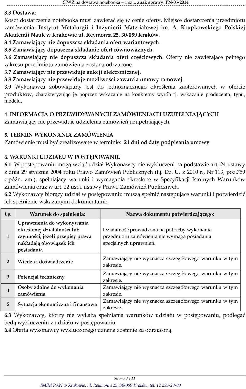 Oferty nie zawierające pełnego zakresu przedmiotu zamówienia zostaną odrzucone. 3.7 Zamawiający nie przewiduje aukcji elektronicznej. 3.8 Zamawiający nie przewiduje możliwości zawarcia umowy ramowej.