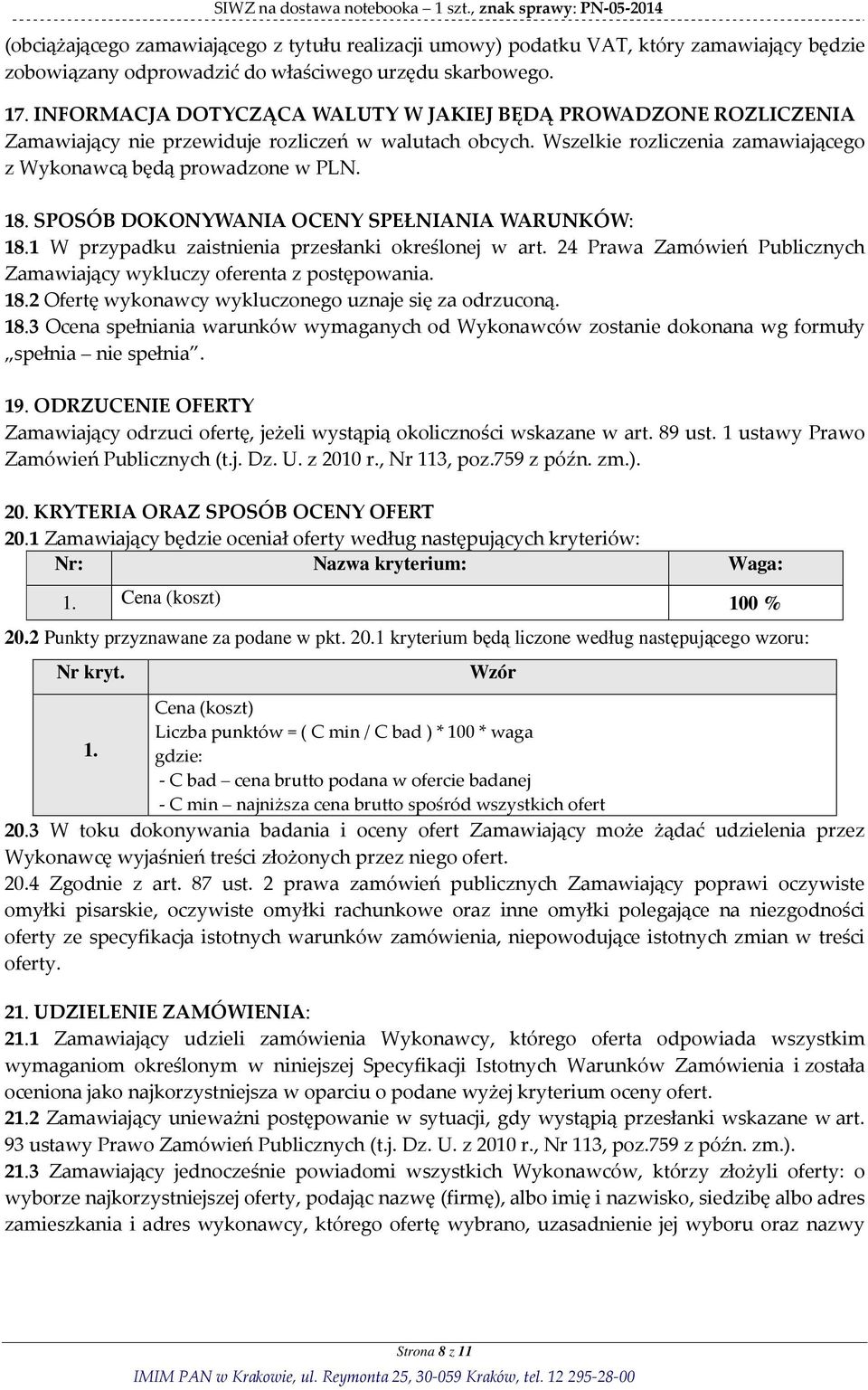 SPOSÓB DOKONYWANIA OCENY SPEŁNIANIA WARUNKÓW: 18.1 W przypadku zaistnienia przesłanki określonej w art. 24 Prawa Zamówień Publicznych Zamawiający wykluczy oferenta z postępowania. 18.2 Ofertę wykonawcy wykluczonego uznaje się za odrzuconą.