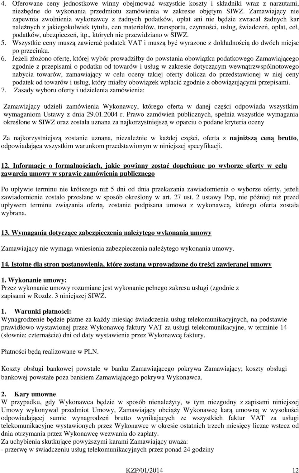 opłat, ceł, podatków, ubezpieczeń, itp., których nie przewidziano w SIWZ. 5. Wszystkie ceny muszą zawierać podatek VAT i muszą być wyrażone z dokładnością do dwóch miejsc po przecinku. 6.