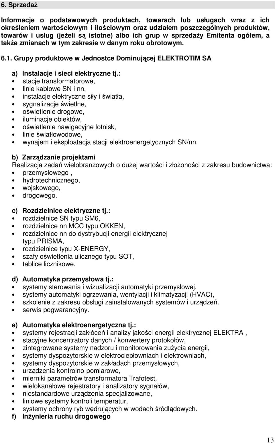 : stacje transformatorowe, linie kablowe SN i nn, instalacje elektryczne siły i światła, sygnalizacje świetlne, oświetlenie drogowe, iluminacje obiektów, oświetlenie nawigacyjne lotnisk, linie