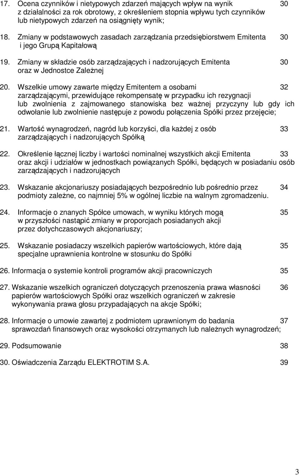 Wszelkie umowy zawarte między Emitentem a osobami 32 zarządzającymi, przewidujące rekompensatę w przypadku ich rezygnacji lub zwolnienia z zajmowanego stanowiska bez waŝnej przyczyny lub gdy ich