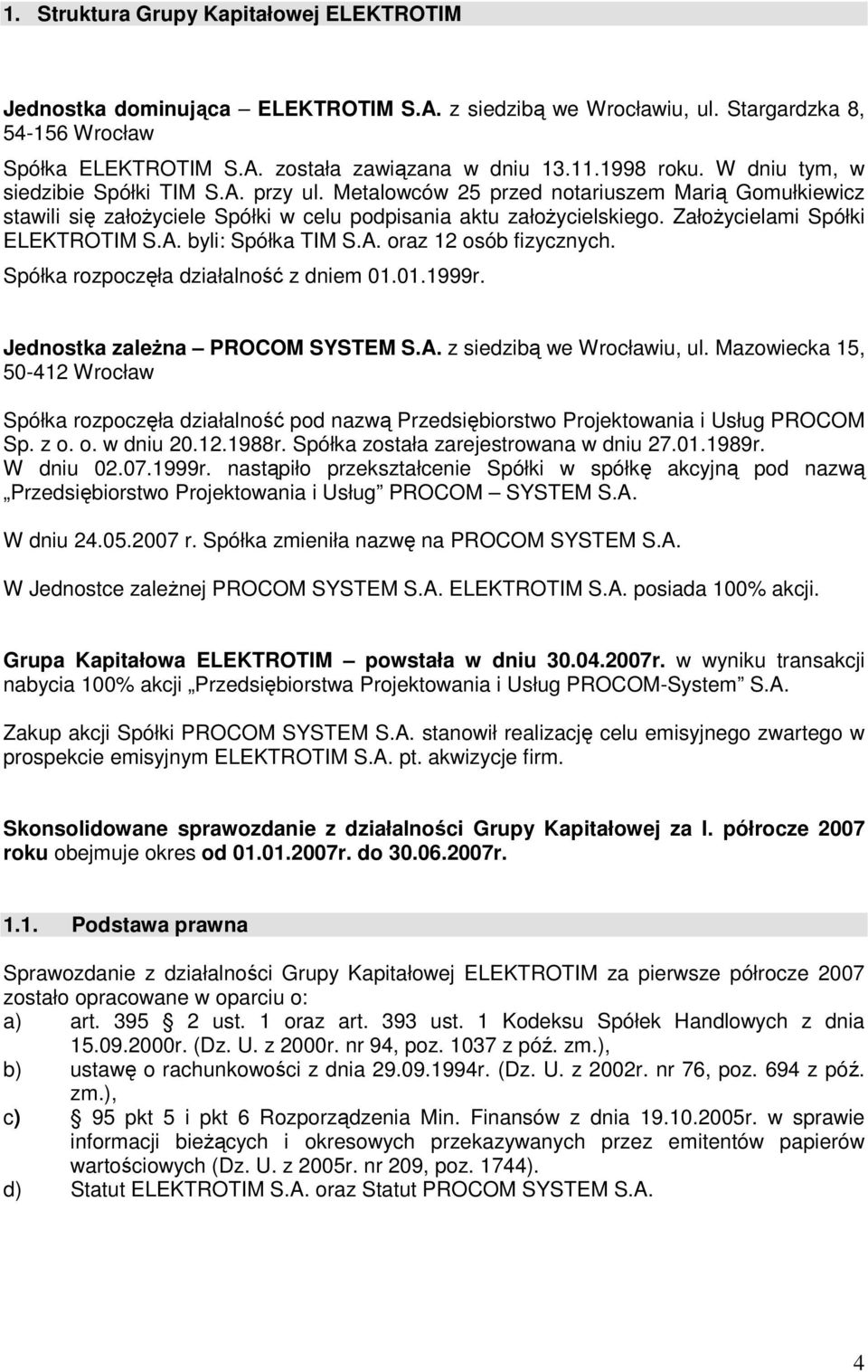 ZałoŜycielami Spółki ELEKTROTIM S.A. byli: Spółka TIM S.A. oraz 12 osób fizycznych. Spółka rozpoczęła działalność z dniem 01.01.1999r. Jednostka zaleŝna PROCOM SYSTEM S.A. z siedzibą we Wrocławiu, ul.