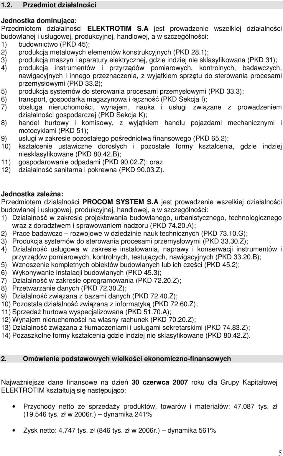 1); 3) produkcja maszyn i aparatury elektrycznej, gdzie indziej nie sklasyfikowana (PKD 31); 4) produkcja instrumentów i przyrządów pomiarowych, kontrolnych, badawczych, nawigacyjnych i innego