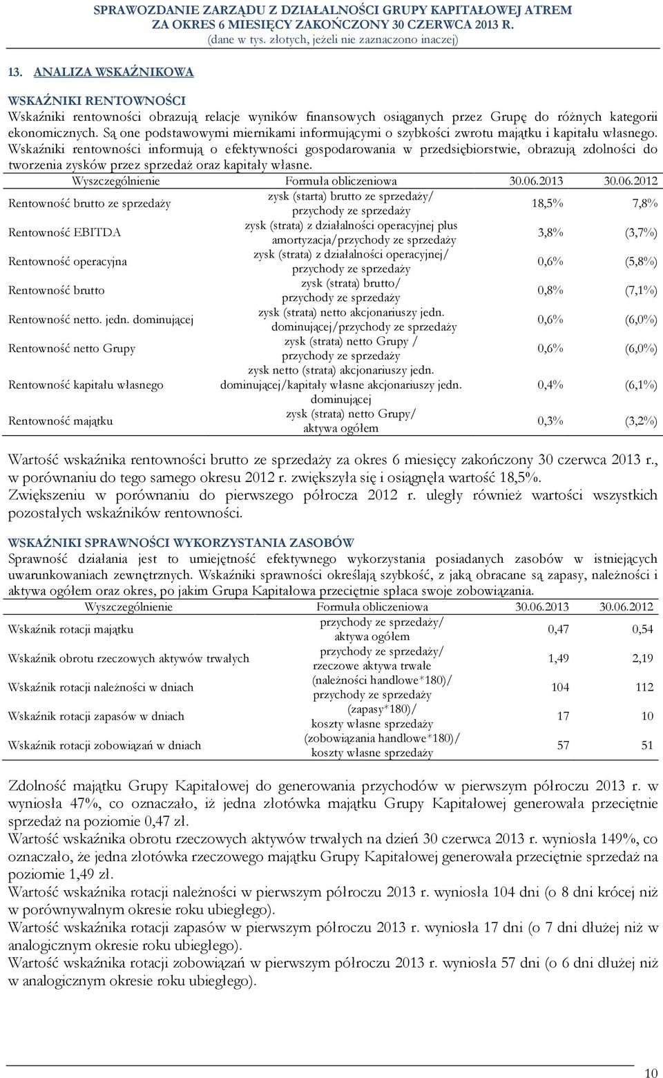 Wskaźniki rentowności informują o efektywności gospodarowania w przedsiębiorstwie, obrazują zdolności do tworzenia zysków przez sprzedaż oraz kapitały własne. Wyszczególnienie Formuła obliczeniowa 30.