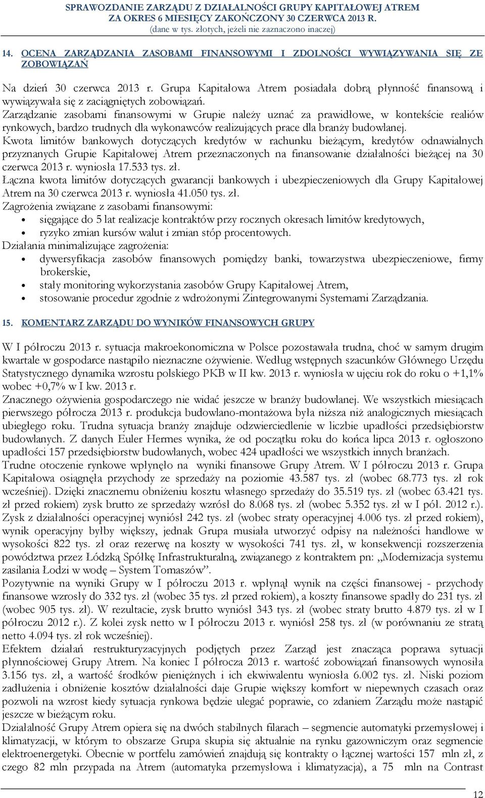 Zarządzanie zasobami finansowymi w Grupie należy uznać za prawidłowe, w kontekście realiów rynkowych, bardzo trudnych dla wykonawców realizujących prace dla branży budowlanej.