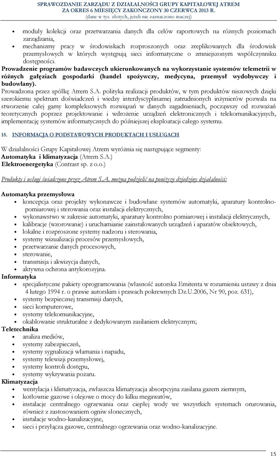 Prowadzenie programów badawczych ukierunkowanych na wykorzystanie systemów telemetrii w różnych gałęziach gospodarki (handel spożywczy, medycyna, przemysł wydobywczy i budowlany).