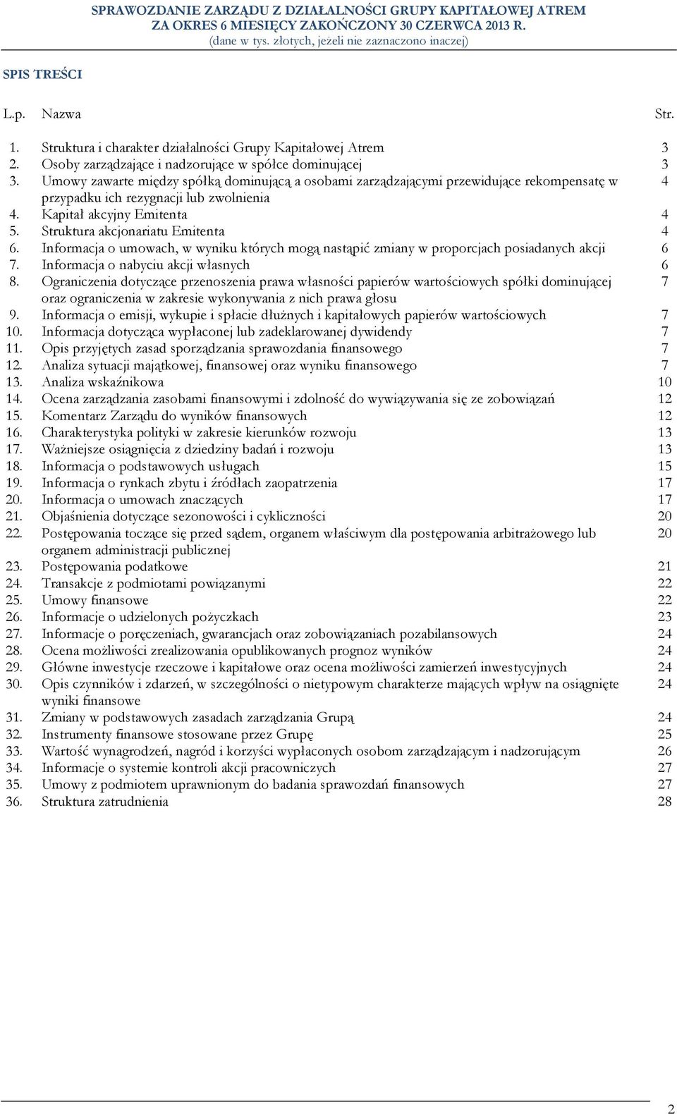 Struktura akcjonariatu Emitenta 4 6. Informacja o umowach, w wyniku których mogą nastąpić zmiany w proporcjach posiadanych akcji 6 7. Informacja o nabyciu akcji własnych 6 8.