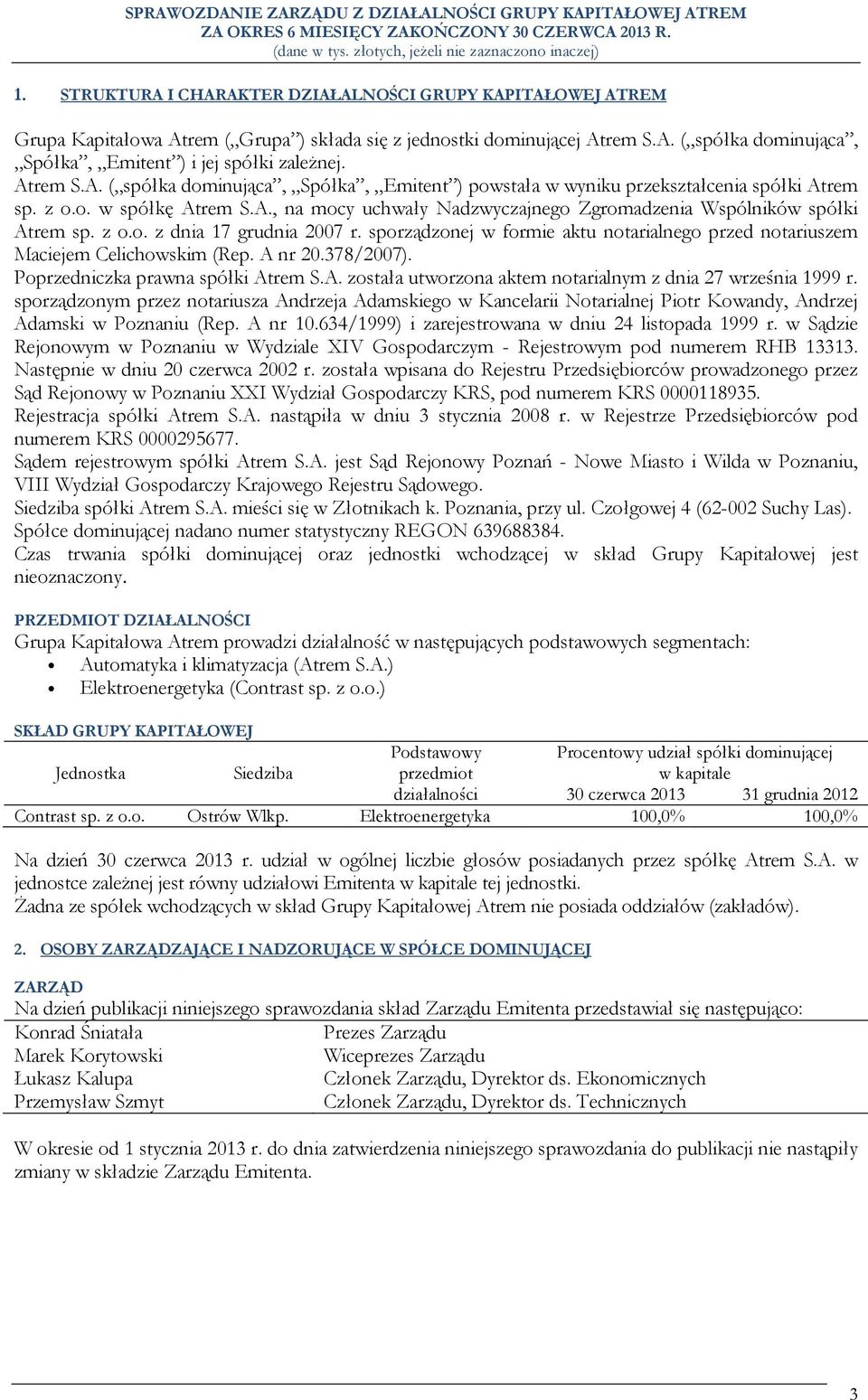 z o.o. z dnia 17 grudnia 2007 r. sporządzonej w formie aktu notarialnego przed notariuszem Maciejem Celichowskim (Rep. A nr 20.378/2007). Poprzedniczka prawna spółki Atrem S.A. została utworzona aktem notarialnym z dnia 27 września 1999 r.