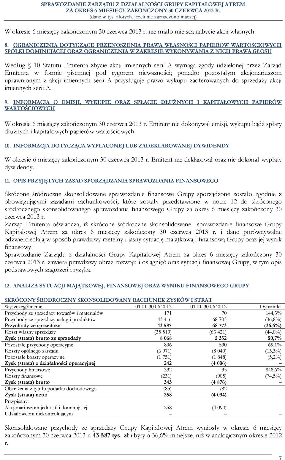 imiennych serii A wymaga zgody udzielonej przez Zarząd Emitenta w formie pisemnej pod rygorem nieważności; ponadto pozostałym akcjonariuszom uprawnionym z akcji imiennych serii A przysługuje prawo