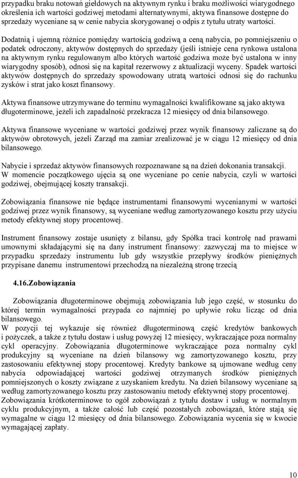 Dodatnią i ujemną różnice pomiędzy wartością godziwą a ceną nabycia, po pomniejszeniu o podatek odroczony, aktywów dostępnych do sprzedaży (jeśli istnieje cena rynkowa ustalona na aktywnym rynku