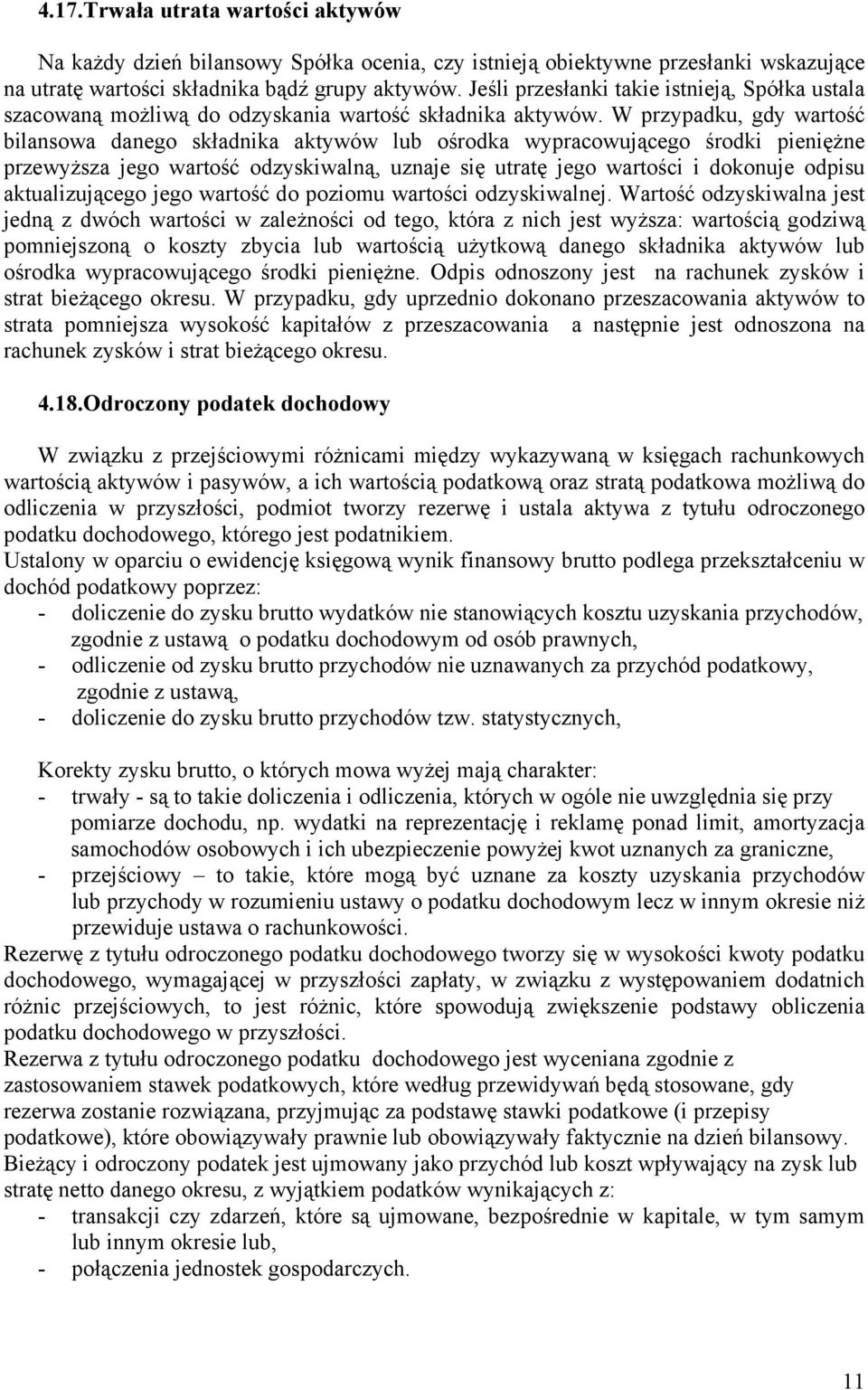 W przypadku, gdy wartość bilansowa danego składnika aktywów lub ośrodka wypracowującego środki pieniężne przewyższa jego wartość odzyskiwalną, uznaje się utratę jego wartości i dokonuje odpisu