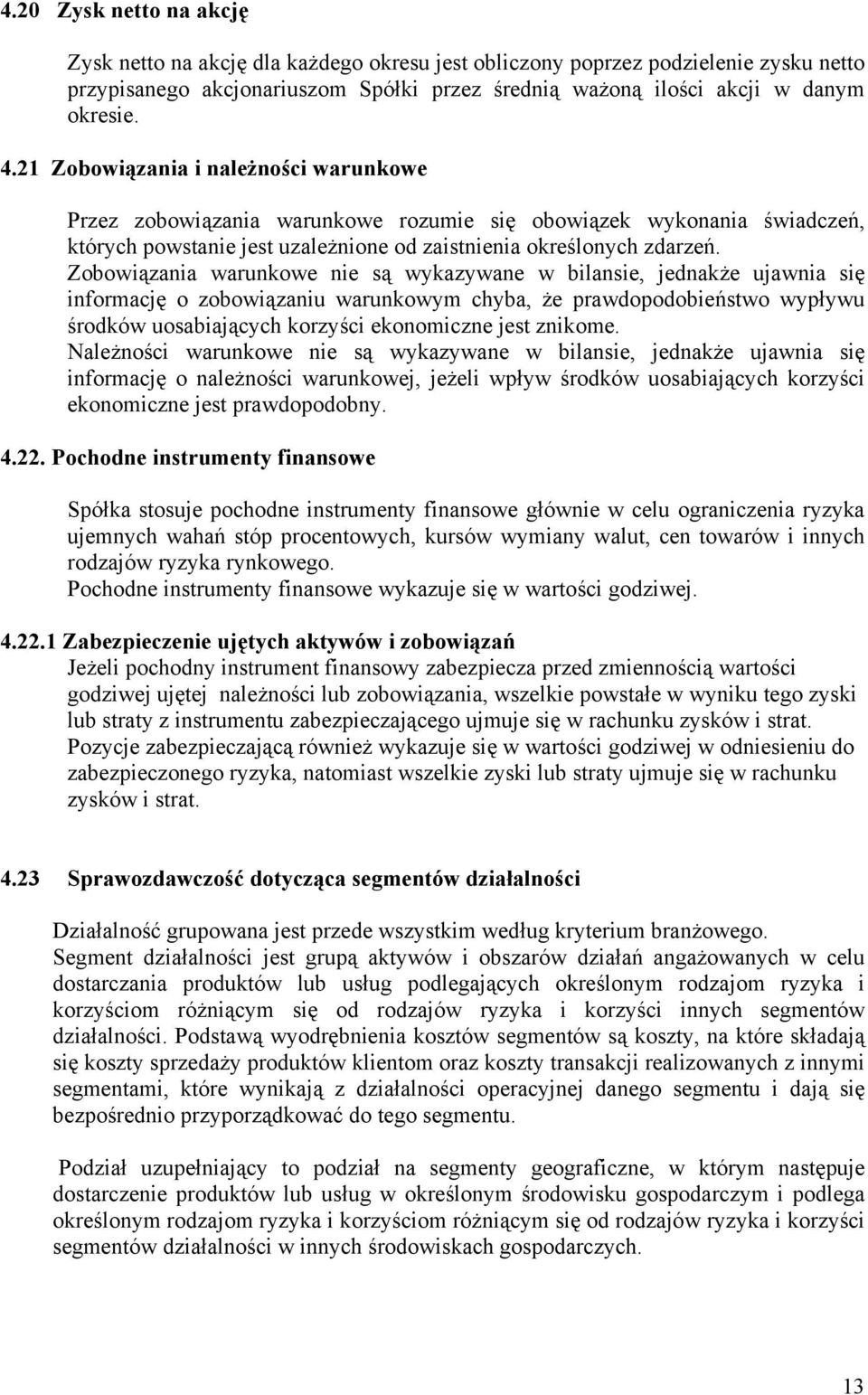 Zobowiązania warunkowe nie są wykazywane w bilansie, jednakże ujawnia się informację o zobowiązaniu warunkowym chyba, że prawdopodobieństwo wypływu środków uosabiających korzyści ekonomiczne jest