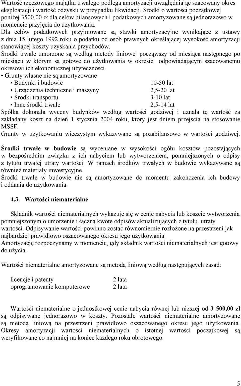 Dla celów podatkowych przyjmowane są stawki amortyzacyjne wynikające z ustawy z dnia 15 lutego 1992 roku o podatku od osób prawnych określającej wysokość amortyzacji stanowiącej koszty uzyskania