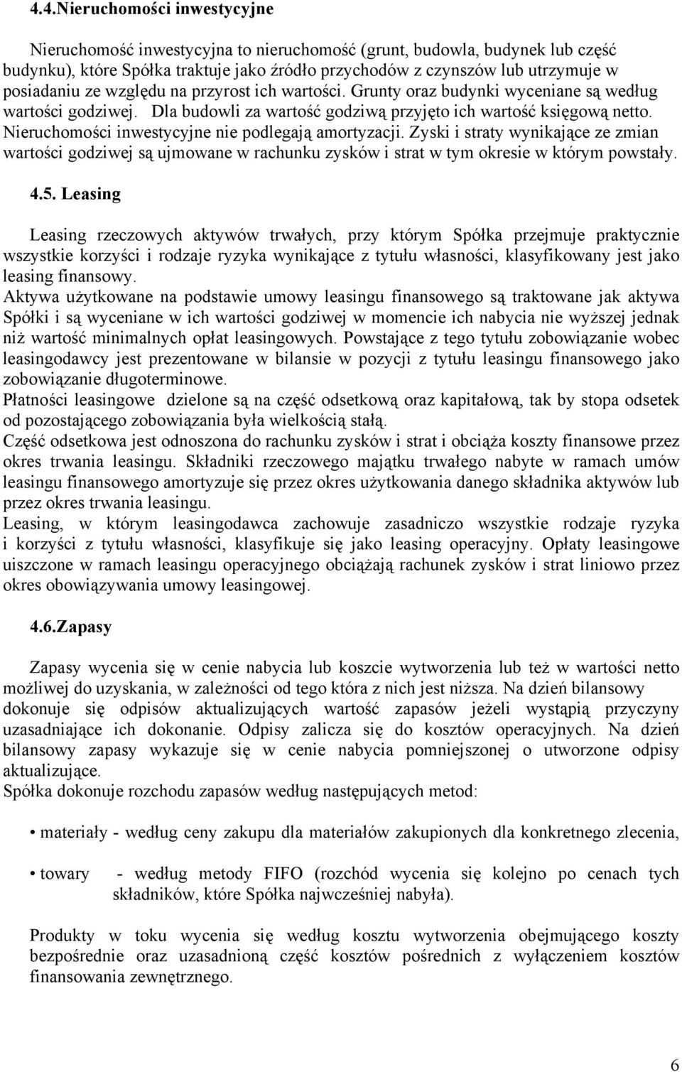 Nieruchomości inwestycyjne nie podlegają amortyzacji. Zyski i straty wynikające ze zmian wartości godziwej są ujmowane w rachunku zysków i strat w tym okresie w którym powstały. 4.5.