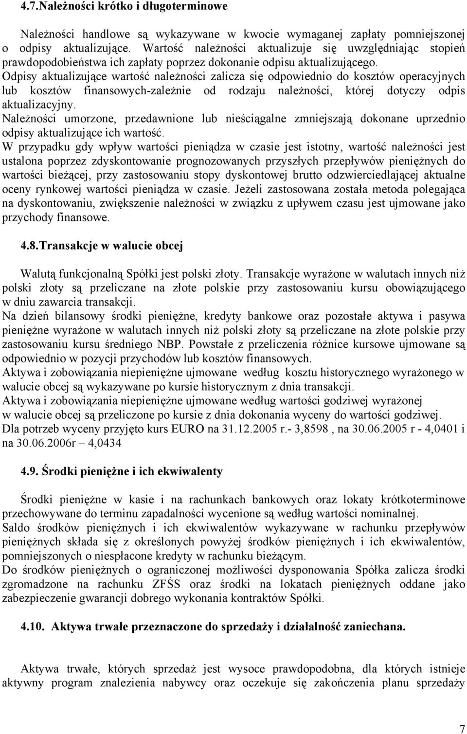 Odpisy aktualizujące wartość należności zalicza się odpowiednio do kosztów operacyjnych lub kosztów finansowych-zależnie od rodzaju należności, której dotyczy odpis aktualizacyjny.