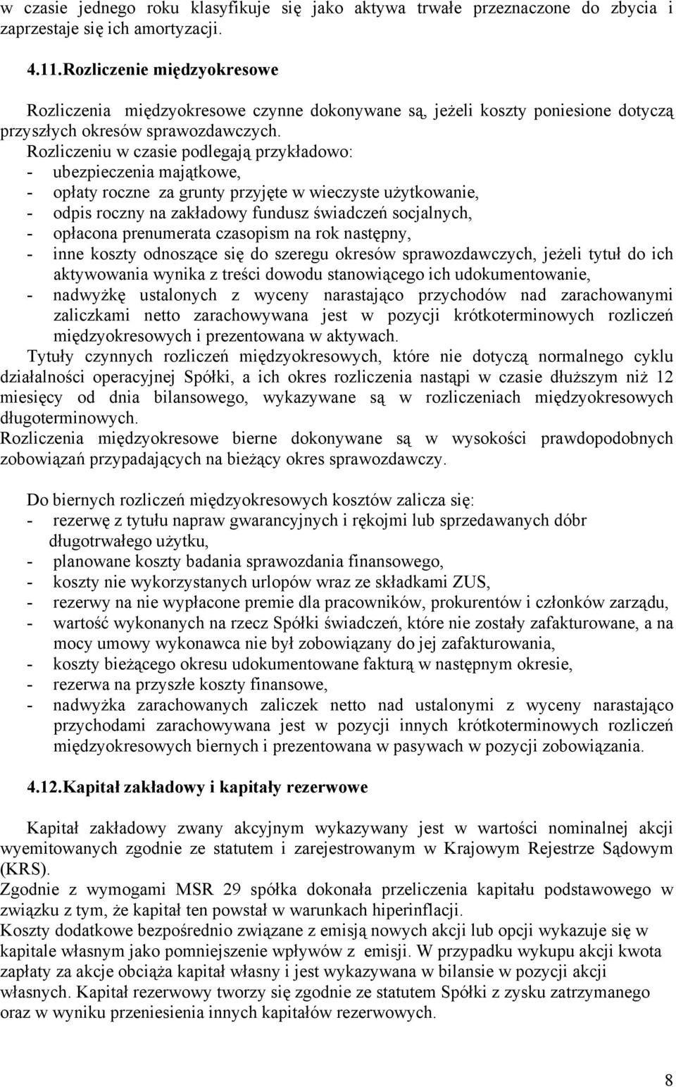 Rozliczeniu w czasie podlegają przykładowo: - ubezpieczenia majątkowe, - opłaty roczne za grunty przyjęte w wieczyste użytkowanie, - odpis roczny na zakładowy fundusz świadczeń socjalnych, - opłacona