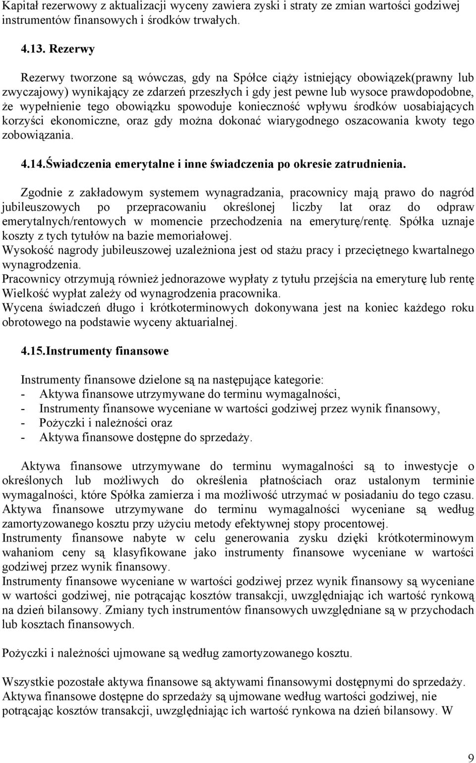 obowiązku spowoduje konieczność wpływu środków uosabiających korzyści ekonomiczne, oraz gdy można dokonać wiarygodnego oszacowania kwoty tego zobowiązania. 4.14.