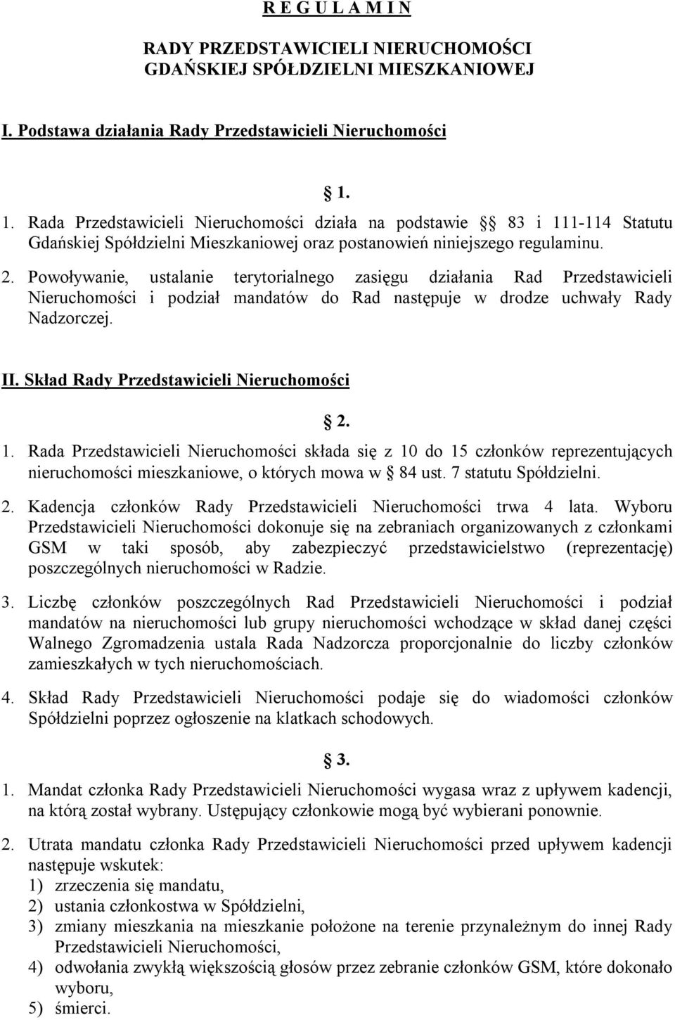 Powoływanie, ustalanie terytorialnego zasięgu działania Rad Przedstawicieli Nieruchomości i podział mandatów do Rad następuje w drodze uchwały Rady Nadzorczej. II.