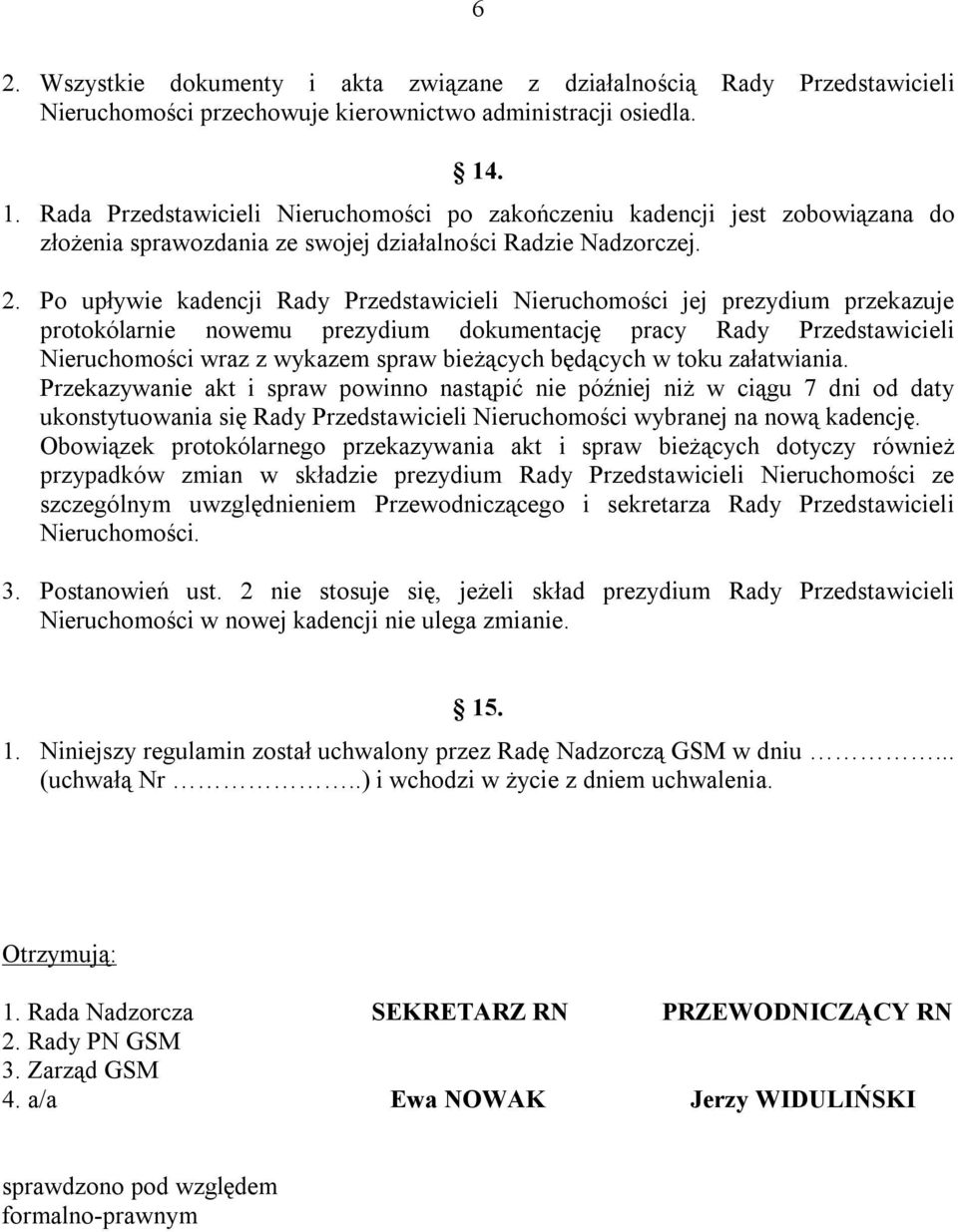 Po upływie kadencji Rady Przedstawicieli Nieruchomości jej prezydium przekazuje protokólarnie nowemu prezydium dokumentację pracy Rady Przedstawicieli Nieruchomości wraz z wykazem spraw bieżących