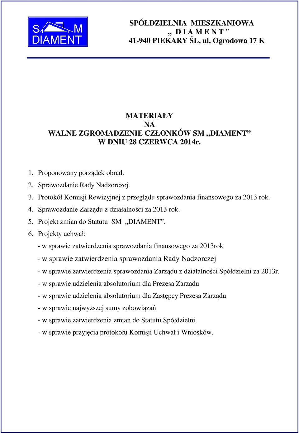 Projekty uchwał: - w sprawie zatwierdzenia sprawozdania finansowego za 2013rok - w sprawie zatwierdzenia sprawozdania Rady Nadzorczej - w sprawie zatwierdzenia sprawozdania Zarządu z działalności