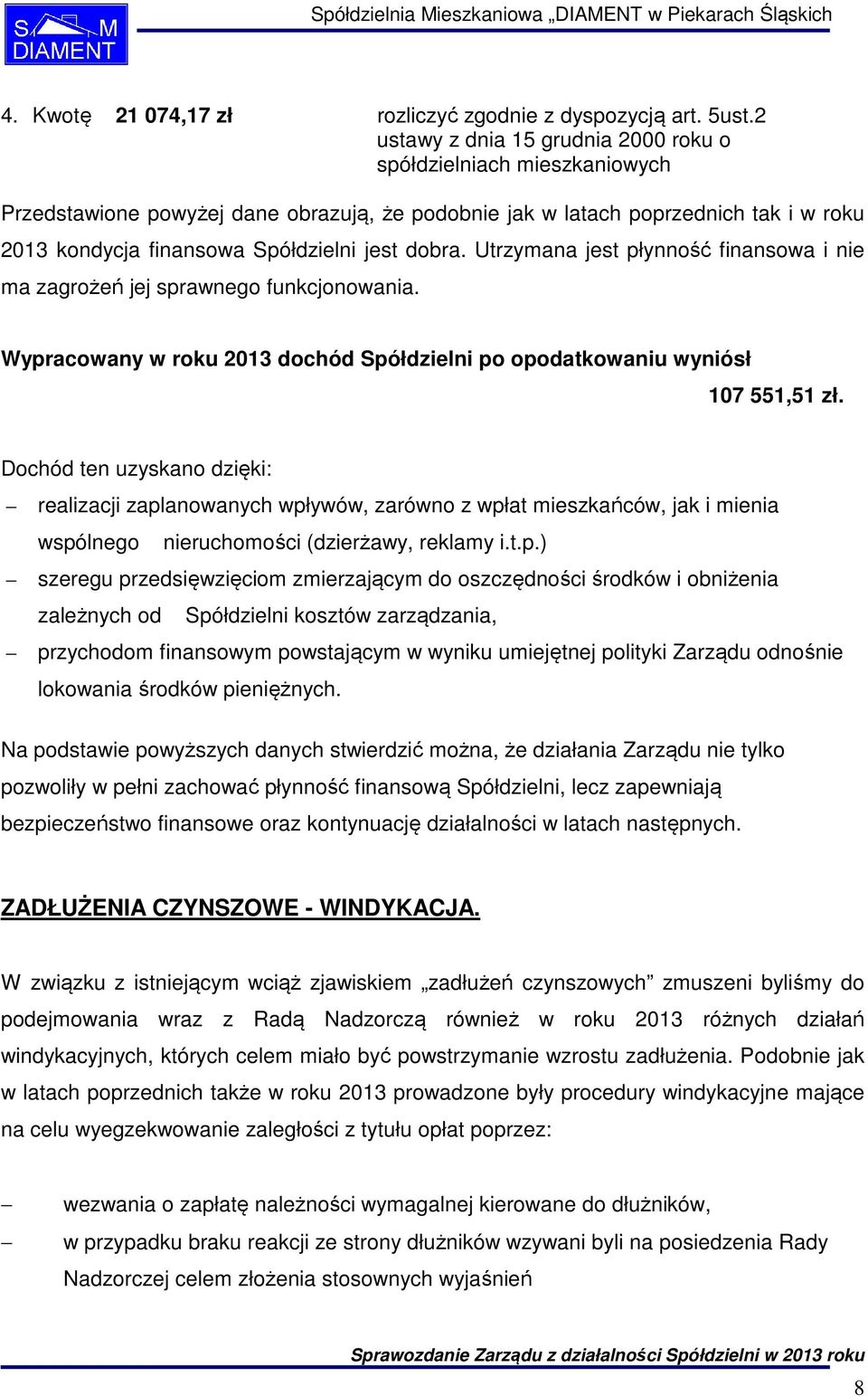 dobra. Utrzymana jest płynność finansowa i nie ma zagrożeń jej sprawnego funkcjonowania. Wypracowany w roku 2013 dochód Spółdzielni po opodatkowaniu wyniósł 107 551,51 zł.