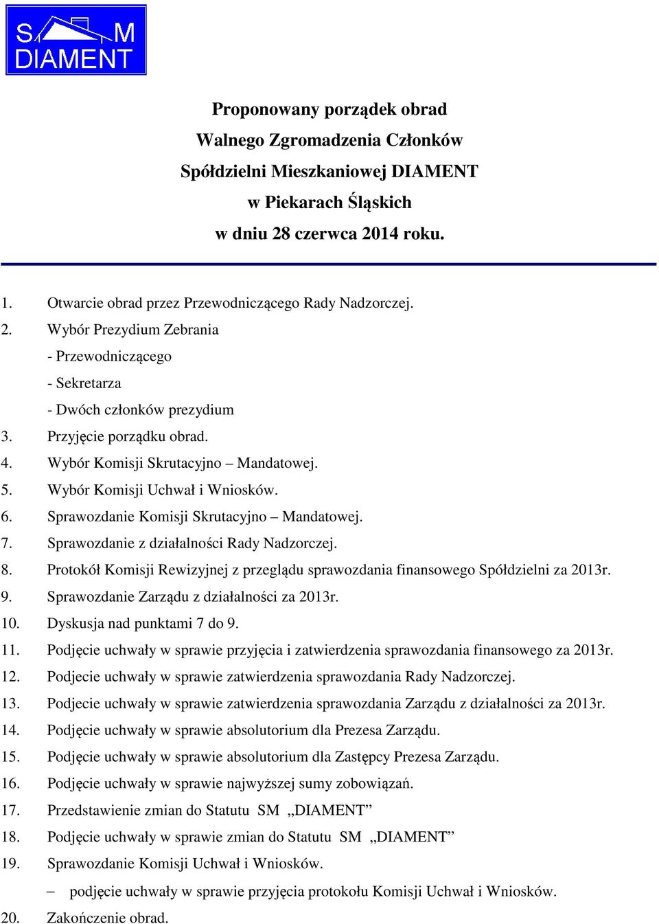 Sprawozdanie Komisji Skrutacyjno Mandatowej. 7. Sprawozdanie z działalności Rady Nadzorczej. 8. Protokół Komisji Rewizyjnej z przeglądu sprawozdania finansowego Spółdzielni za 2013r. 9.