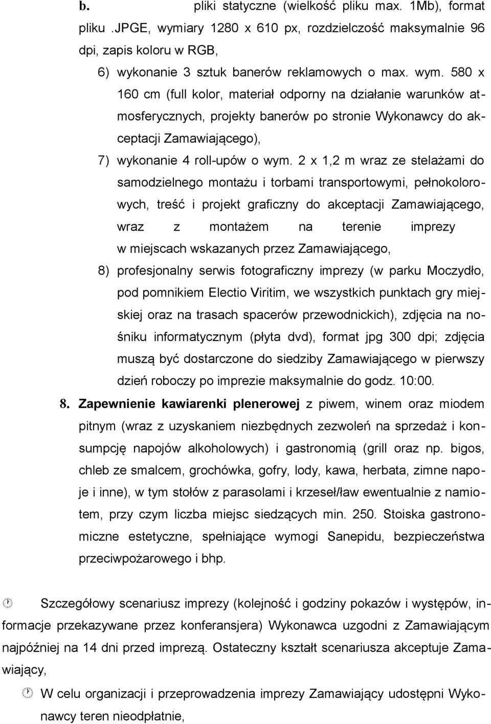 580 x 160 cm (full kolor, materiał odporny na działanie warunków atmosferycznych, projekty banerów po stronie Wykonawcy do akceptacji Zamawiającego), 7) wykonanie 4 roll-upów o wym.