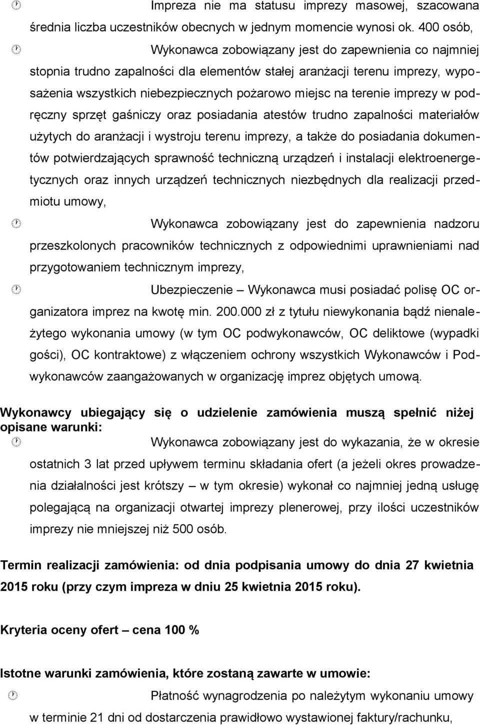 terenie imprezy w podręczny sprzęt gaśniczy oraz posiadania atestów trudno zapalności materiałów użytych do aranżacji i wystroju terenu imprezy, a także do posiadania dokumentów potwierdzających